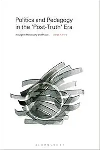 Politics and Pedagogy in the “Post-Truth” Era: Insurgent Philosophy and Praxis