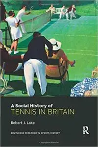 A Social History of Tennis in Britain