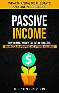 Passive Income: How to Make Money Online by Blogging, Ecommerce