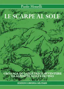 Paolo Monelli - Le scarpe al sole: cronaca di gaie e di tristi avventure d'alpini, di muli e di vino