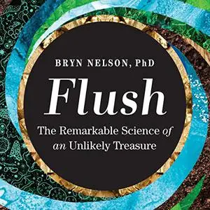 Flush: The Remarkable Science of an Unlikely Treasure [Audiobook]