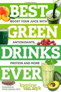 Best Green Drinks Ever: Boost Your Juice with Protein, Antioxidants and More (Best Ever)
