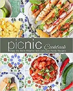 Picnic Cookbook: Enjoy the Warm Weather with Delicious Picnic Recipes (2nd Edition)