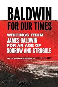 Baldwin for Our Times: Writings from James Baldwin for an Age of Sorrow and Struggle