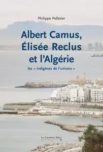 Philippe Pelletier, "Albert Camus, Elisée Reclus et l'Algérie"
