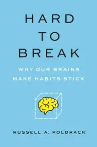 Hard to Break: Why Our Brains Make Habits Stick