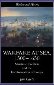 Warfare at Sea, 1500-1650: Maritime Conflicts and the Transformation of Europe (Warfare and History) (repost)