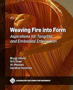 Weaving Fire Into Form: Aspirations for Tangible and Embodied Interaction