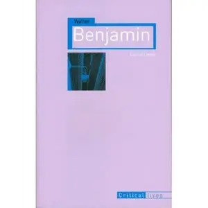 Walter Benjamin (Reaktion Books - Critical Lives)