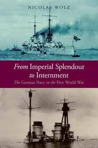 From Imperial Splendour to Internment : The German Navy in the First World War