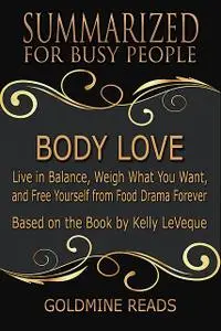 «Body Love – Summarized for Busy People: Live In Balance, Weigh What You Want, and Free Yourself from Food Drama Forever