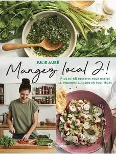 Julie Aubé, "Mangez local 2 ! : Plus de 60 recettes pour mettre la proximité au menu en tout temps"