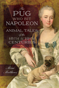 The Pug Who Bit Napoleon : Animal Tales of the 18th and 19th Centuries