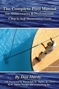 «The Complete Pool Manual for Homeowners and Professionals: A Step-by-Step Maintenance guide» by Dan Hardy