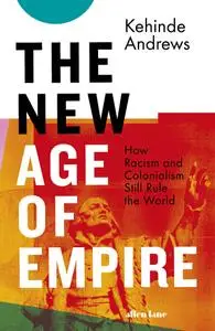 The New Age of Empire: How Racism and Colonialism Still Rule the World, UK Edition