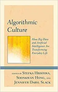 Algorithmic Culture: How Big Data and Artificial Intelligence Are Transforming Everyday Life