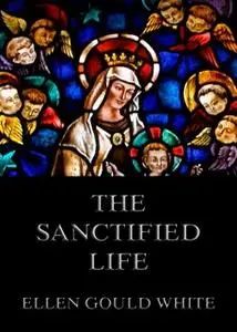 «The Sanctified Life» by Ellen Gould White