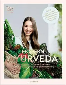 MODERN AYURVEDA: Strahlend schön und gesund durch ganzheitliche Ernährung