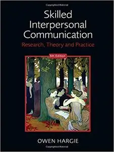 Skilled Interpersonal Communication: Research, Theory and Practice, 5th Edition