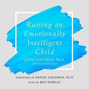 Raising an Emotionally Intelligent Child: The Heart of Parenting [Audiobook]