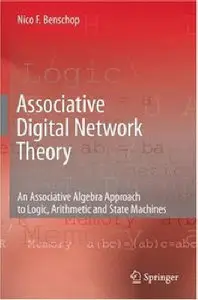 Associative Digital Network Theory: An Associative Algebra Approach to Logic, Arithmetic and State Machines (repost)