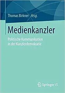 Medienkanzler: Politische Kommunikation in der Kanzlerdemokratie