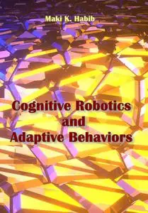 "Cognitive Robotics and Adaptive Behaviors" ed. by  Maki K. Habib
