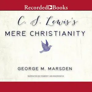 «C.S. Lewis's Mere Christianity-A Biography» by George M. Marsden