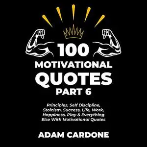 «100 Motivational Quotes Part 6: Principles, Self Discipline, Stoicism, Success, Life, Work, Happiness, Play & Everythin