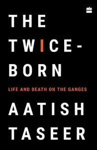 The Twice-Born: Life and Death on the Ganges