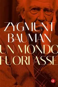 Zygmunt Bauman - Un mondo fuori asse