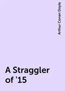 «A Straggler of '15» by Arthur Conan Doyle