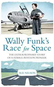 Wally Funk's Race for Space: The Extraordinary Story of a Female Aviation Pioneer