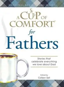 «A Cup of Comfort for Fathers: Stories that celebrate everything we love about Dad» by Colleen Sell