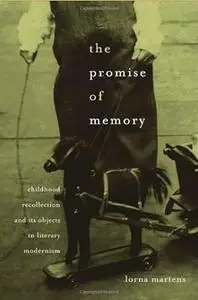 The Promise of Memory: Childhood Recollection and Its Objects in Literary Modernism