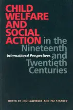 Child Welfare and Social Action in the Nineteenth and Twentieth Centuries: International Perspectives