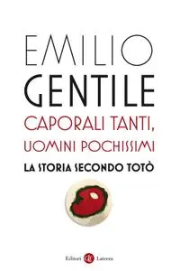 Emilio Gentile - Caporali tanti, uomini pochissimi. La storia secondo Totò