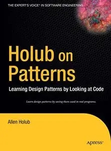 Holub on Patterns: Learning Design Patterns by Looking at Code