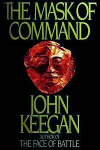 The Mask of Command by John Keegan