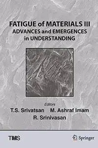 Fatigue of Materials III: Advances and Emergences in Understanding (The Minerals, Metals & Materials Series)