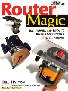 Router Magic - Jigs, Fixtures, and Tricks to Unleash Your Router's Full Potential (Repost)