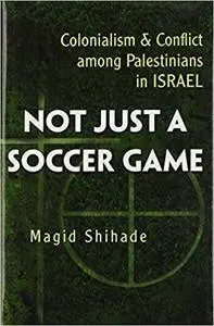 Not Just a Soccer Game: Colonialism and Conflict Among Palestinians in Israel