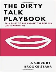 The Dirty Talk Playbook: Talk Dirty To Him And Get The Best Sex (150+ Examples!)