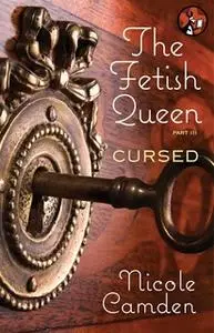 «The Fetish Queen, Part Three: Cursed» by Nicole Camden