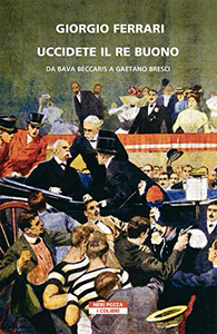 Uccidete il re buono. Da Bava Beccaris a Gaetano Bresci - Giorgio Ferrari