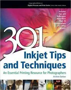 Andrew Darlow - 301 Inkjet Tips and Techniques An Essential Printing Resource for Photographers [Repost]