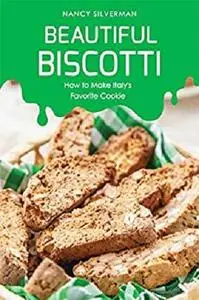 Beautiful Biscotti: How to Make Italy's Favorite Cookie