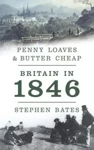 «Penny Loaves and Butter Cheap: Britain In 1846» by Stephen Bates