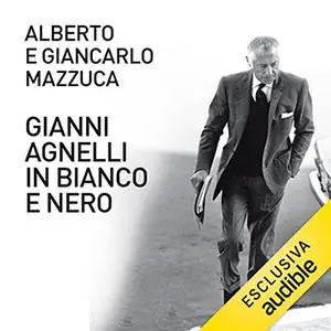 «Gianni Agnelli in bianco e nero» by Alberto Mazzuca, Giancarlo Mazzuca