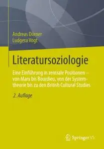 Literatursoziologie: Eine Einführung in zentrale Positionen - von Marx bis Bourdieu, von der Systemtheorie bis zu den British C